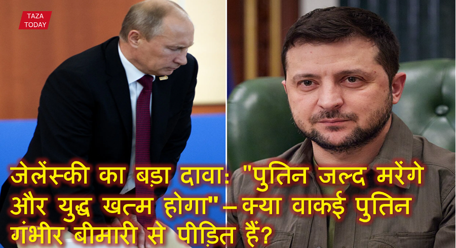 जेलेंस्की का बड़ा दावा: "पुतिन जल्द मरेंगे और युद्ध खत्म होगा" – क्या वाकई पुतिन गंभीर बीमारी से पीड़ित हैं?