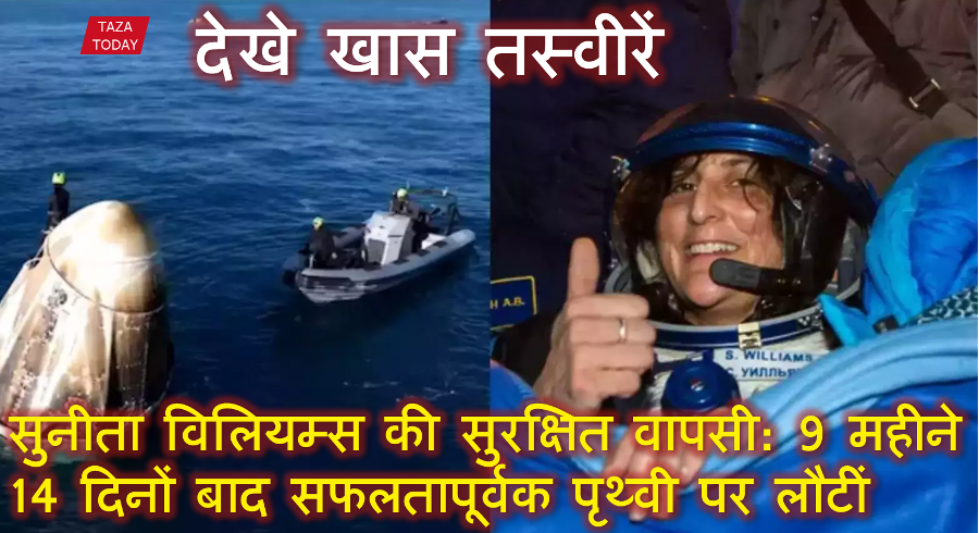 सुनीता विलियम्स की सुरक्षित वापसी: 9 महीने 14 दिनों बाद सफलतापूर्वक पृथ्वी पर लौटीं | देखे खास तस्वीरें
