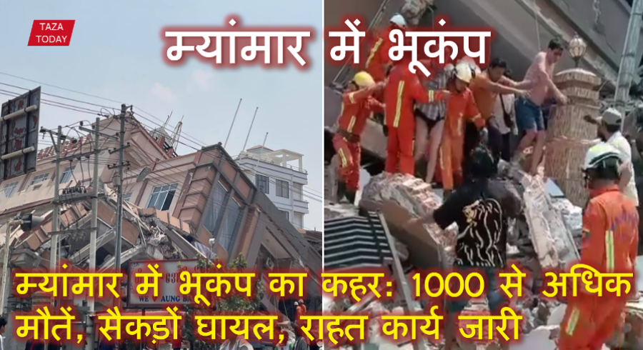 म्यांमार में भूकंप का कहर: 1000 से अधिक मौतें, सैकड़ों घायल, राहत कार्य जारी