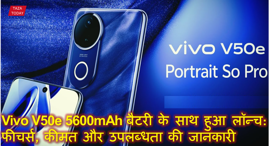 Vivo V50e 5600mAh बैटरी के साथ हुआ लॉन्च: फीचर्स, कीमत और उपलब्धता की जानकारी
