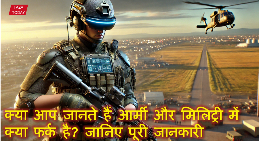 क्या आप जानते हैं आर्मी और मिलिट्री में क्या फर्क है? जानिए पूरी जानकारी