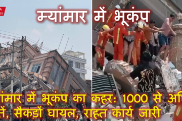 म्यांमार में भूकंप का कहर: 1000 से अधिक मौतें, सैकड़ों घायल, राहत कार्य जारी