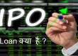 IPO Loan से जुड़ी पूरी जानकारी: निवेश के फायदे, जरूरी शर्तें और कैसे करें पब्लिक इश्यू में बड़ा निवेश